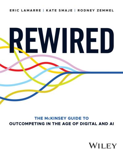 Rewired: The McKinsey Guide to Outcompeting in the Age of Digital and AI