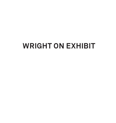 Wright on Exhibit: Frank Lloyd Wright's Architectural Exhibitions