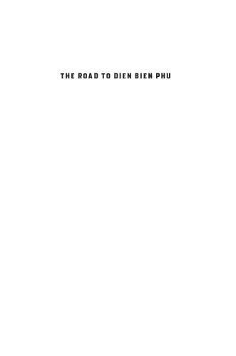 The Road to Dien Bien Phu: A History of the First War for Vietnam