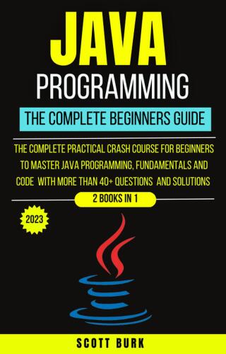 Java Programming The Complete Beginners Guide : The complete practical Crash course for beginners to master java programming