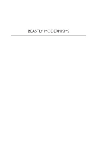 Beastly Modernisms: The Figure of the Animal in Modernist Literature and Culture