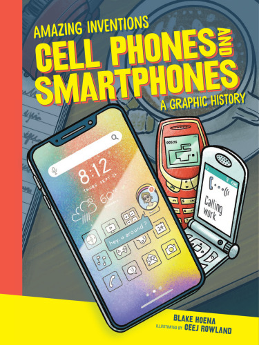 Cell Phones and Smartphones: A Graphic History (Amazing Inventions)