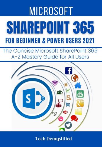 MICROSOFT SHAREPOINT 365 FOR BEGINNERS & POWER USERS: The Concise Microsoft SharePoint 365 A-Z Mastery Guide for All Users