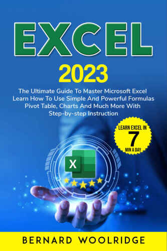 EXCEL 2023: The Ultimate Guide to Master Microsoft Excel | Learn How to Use Simple and Powerful Formulas, Pivot Tables, Charts, and Much More with Step-by-Step Instruction in Less than 7 min a Day