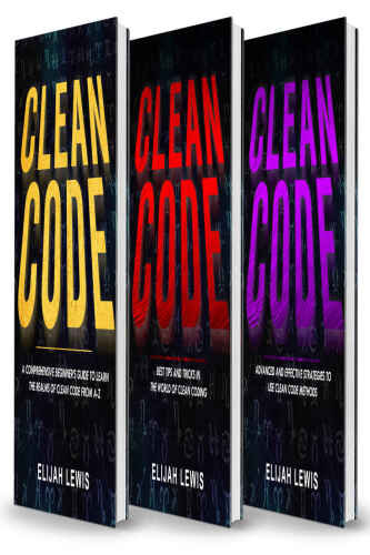 CLEAN CODE: 3 in 1- Beginner's Guide+ Tips and Tricks+ Advanced and Effective Strategies to use Clean Code Methods