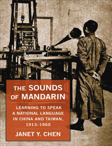 The Sounds of Mandarin: Learning to Speak a National Language in China and Taiwan, 1913-1960