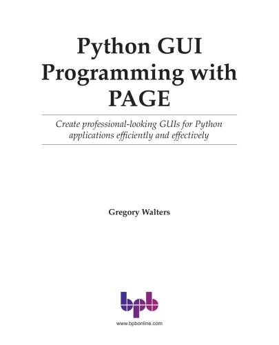 Python GUI Programming with PAGE: Create professional-looking GUIs for Python applications efficiently and effectively (English Edition)