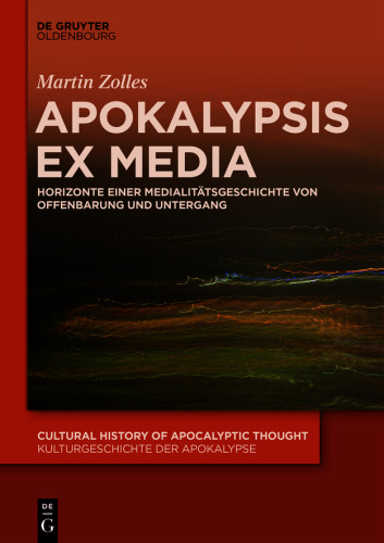 Apokalypsis ex media: Horizonte einer Medialitätsgeschichte von Offenbarung und Untergang