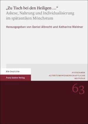 "Zu Tisch bei den Heiligen ...": Askese, Nahrung und Individualisierung im spätantiken Mönchstum