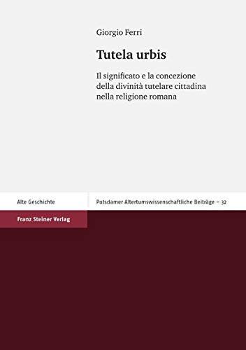 Tutela urbis: Il significato e la concezione della divinita tutelare cittadina nella religione romana (Potsdamer Altertumswissenschaftliche Beitrage) (Italian Edition)