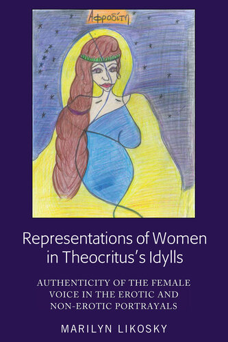 Representations of Women in Theocrituss Idylls: Authenticity of the Female Voice in the Erotic and Non-Erotic Portrayals