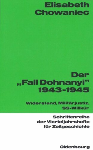 Der "Fall Dohnanyi" 1943-1945: Widerstand, Militärjustiz, SS-Wilkür