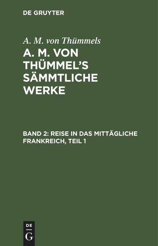 A. M. von Thümmel’s Sämmtliche Werke: Band 2 Reise in das mittägliche Frankreich, Teil 1