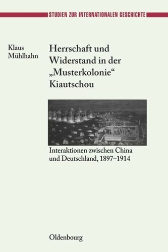 Herrschaft und Widerstand in der "Musterkolonie" Kiautschou: Interaktionen zwischen China und Deutschland, 1897-1914