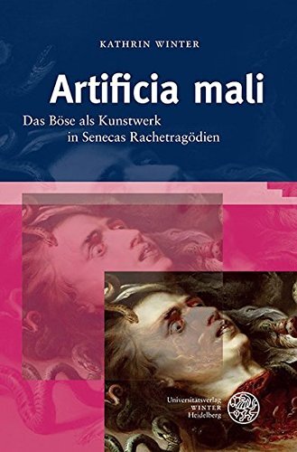 Artificia mali: Das Böse als Kunstwerk in Senecas Rachetragödien: Das Bose ALS Kunstwerk in Senecas Rachetragodien