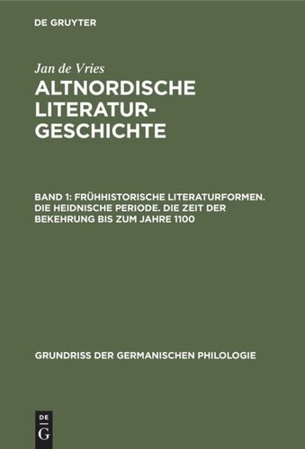 Altnordische Literaturgeschichte: Band 1 Frühhistorische Literaturformen. Die heidnische Periode. Die Zeit der Bekehrung bis zum Jahre 1100