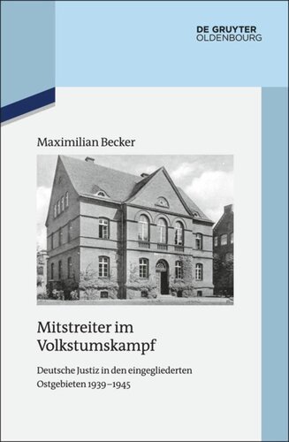 Mitstreiter im Volkstumskampf: Deutsche Justiz in den eingegliederten Ostgebieten 1939-1945