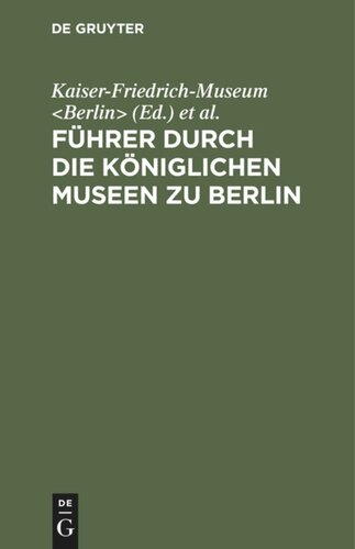 Führer durch die Königlichen Museen zu Berlin: Das Kaiser-Friedrich-Museum