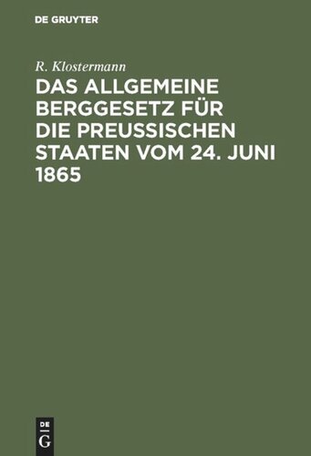 Das allgemeine Berggesetz für die Preußischen Staaten vom 24. Juni 1865: Nebst Einleitung und Kommentar. Mit vergleichender Berücksichtigung der übrigen deutschen Berggesetze