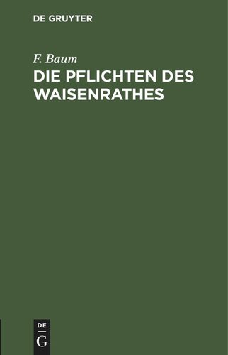 Die Pflichten des Waisenrathes: Ein praktischer Leitfaden für Waisenräthe und Verwaltungsbeamte