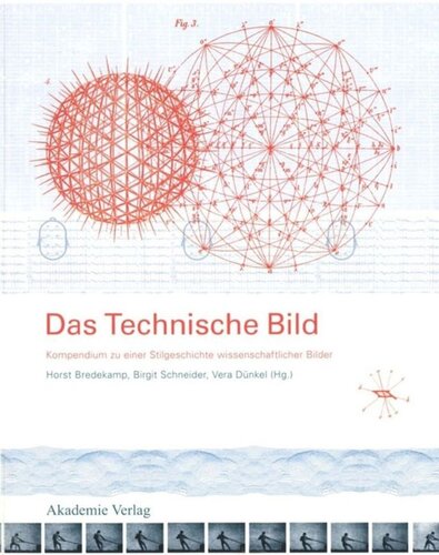 Das Technische Bild: Kompendium zu einer Stilgeschichte wissenschaftlicher Bilder