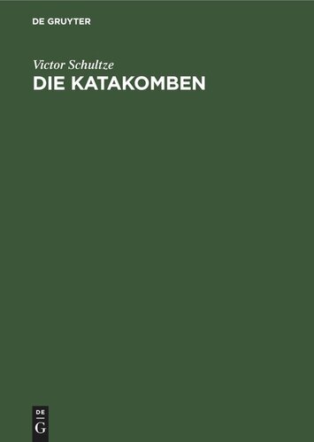 Die Katakomben: Die altchristlichen Grabstätten, ihre Geschichte und ihre Monumente