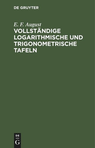 Vollständige logarithmische und trigonometrische Tafeln: zum Theil in neuer Anordnung, durch Zusätze erweitert und mit ausführlichen Erläuterungen versehen