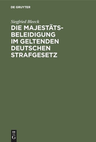 Die Majestätsbeleidigung im geltenden deutschen Strafgesetz: (Strafgesetzbuch vom 26. Februar 1876 - Gesetz vom 17. Februar 1908)