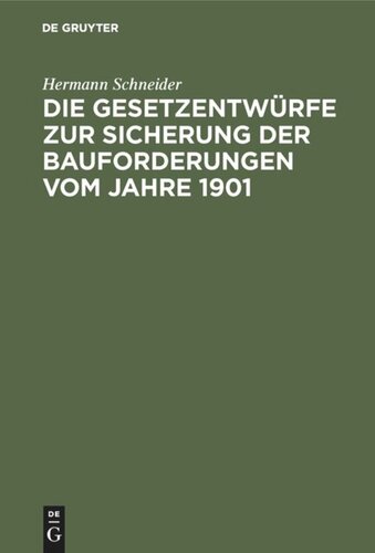 Die Gesetzentwürfe zur Sicherung der Bauforderungen vom Jahre 1901: Vorschläge z. Abänderung u. Gegenentwurf