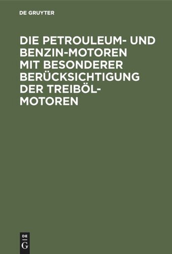 Die Petrouleum- und Benzin-Motoren mit besonderer Berücksichtigung der Treiböl-Motoren: Ein Handbuch für Ingenieure, Motorenbesitzer und Wärter