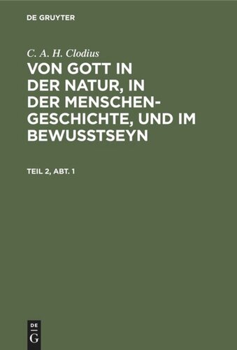 Von Gott in der Natur, in der Menschengeschichte, und im Bewußtseyn: Teil 2, Abt. 1