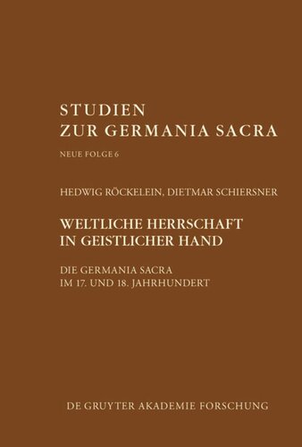 Weltliche Herrschaft in geistlicher Hand: Die Germania Sacra im 17. und 18. Jahrhundert