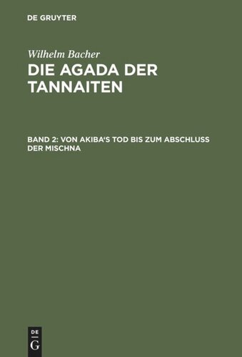 Die Agada der Tannaiten. Band 2 Von Akiba's Tod bis zum Abschluß der Mischna: (135 bis 220 nach der gew. Zeitrechnung)