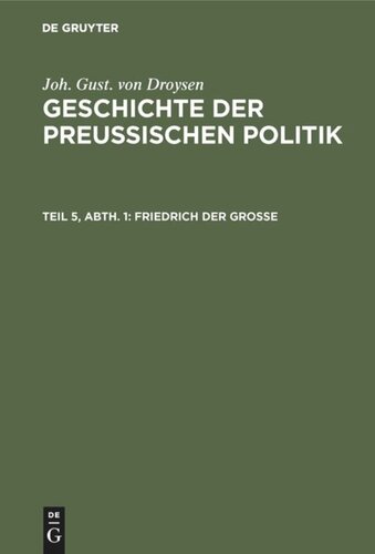 Geschichte der preußischen Politik: Teil 5, Abt. 1 Friedrich der Große