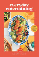 Everyday Entertaining: 110+ Recipes for Going All Out When You're Staying In