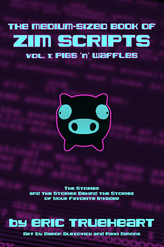 The Medium-Sized Book of Zim Scripts, Volume 1: Pigs 'n' Waffles: The stories, and the stories behind the stories of your favorite Invader