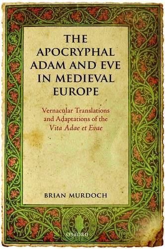 The Apocryphal Adam and Eve in Medieval Europe: Vernacular Translations and Adaptations of the Vita Adae et Evae