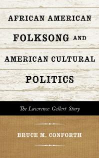 African American Folksong and American Cultural Politics : The Lawrence Gellert Story