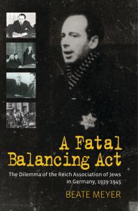 A Fatal Balancing Act : The Dilemma of the Reich Association of Jews in Germany, 1939-1945