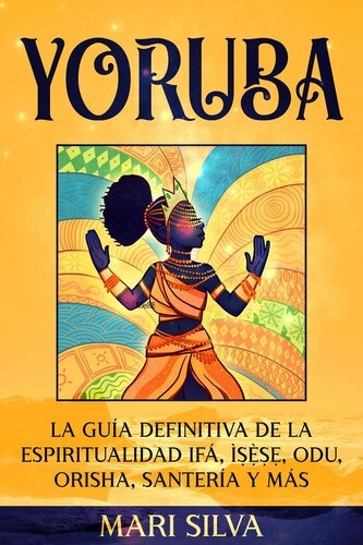 Yoruba: La guía definitiva de la espiritualidad Ifá, Ìṣẹ̀ṣẹ, Odu, Orisha, Santería y más