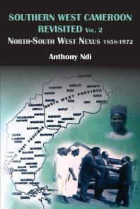 Southern West Cameroon Revisited Volume Two : North-South West Nexus 1858-1972