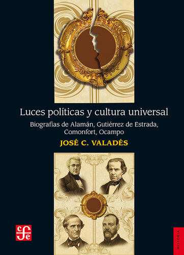 Luces políticas y cultura universal: Biografías de Alamán, Gutiérrez de Estrada,