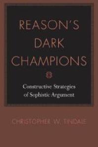 Reason's Dark Champions : Constructive Strategies of Sophistic Argument
