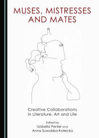 Muses, Mistresses and Mates : Creative Collaborations in Literature, Art and Life