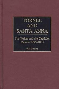 Tornel and Santa Anna : The Writer and the Caudillo, Mexico, 1795-1853