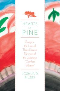 Hearts of Pine : Songs in the Lives of Three Korean Survivors of the Japanese Comfort Women