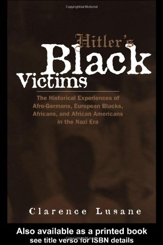 Hitler's Black Victims: The Historical Experiences of European Blacks, Africans and African Americans During the Nazi Era