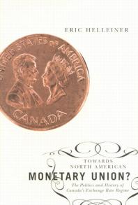 Towards North American Monetary Union? : The Politics and History of Canada's Exchange Rate Regime