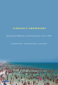 Florida's Snowbirds : Spectacle, Mobility, and Community Since 1945