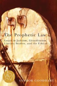 The Prophetic Law : Essays in Judaism, Girardianism, Literary Studies, and the Ethical